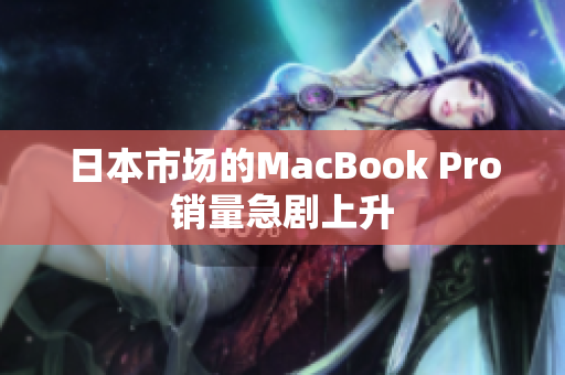 日本市场的MacBook Pro销量急剧上升