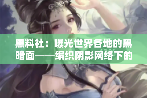 黑料社：曝光世界各地的黑暗面──编织阴影网络下的真相