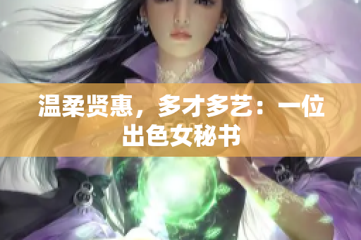 温柔贤惠，多才多艺：一位出色女秘书