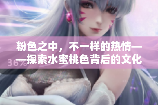 粉色之中，不一样的热情——探索水蜜桃色背后的文化含义