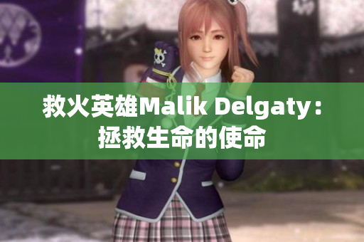 救火英雄Malik Delgaty：拯救生命的使命