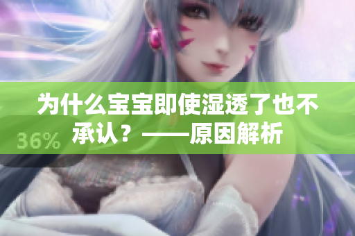 为什么宝宝即使湿透了也不承认？——原因解析