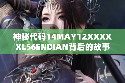 神秘代码14MAY12XXXXXL56ENDIAN背后的故事揭秘