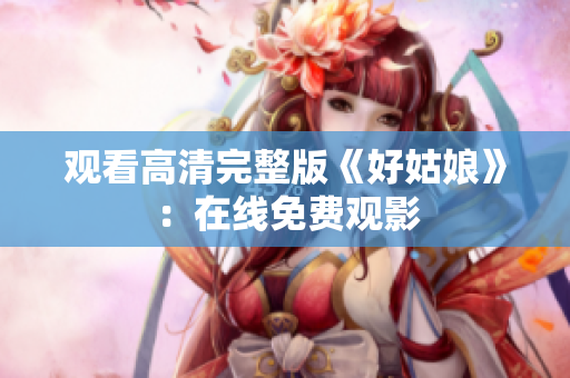观看高清完整版《好姑娘》：在线免费观影