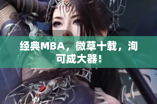 经典MBA，微草十载，洵可成大器！
