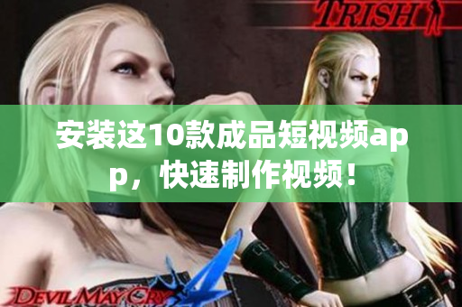 安装这10款成品短视频app，快速制作视频！