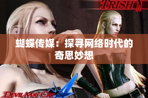 蝴蝶传媒：探寻网络时代的奇思妙想