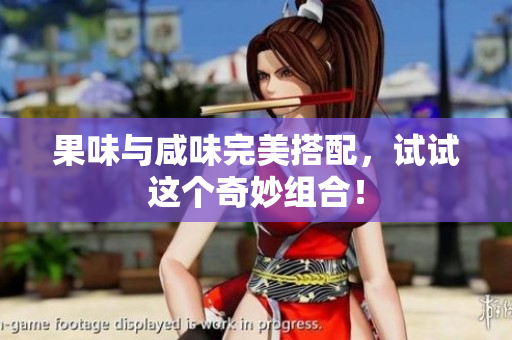 果味与咸味完美搭配，试试这个奇妙组合！
