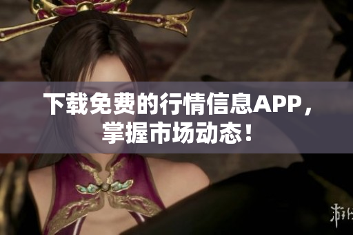 下载免费的行情信息APP，掌握市场动态！