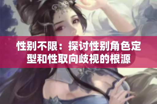 性别不限：探讨性别角色定型和性取向歧视的根源