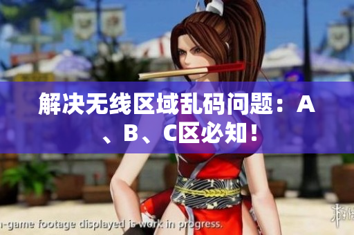解决无线区域乱码问题：A、B、C区必知！
