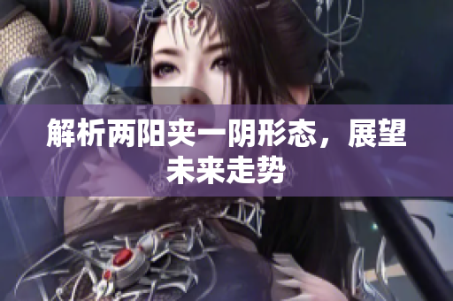 解析两阳夹一阴形态，展望未来走势