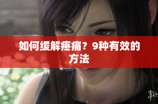 如何缓解疼痛？9种有效的方法