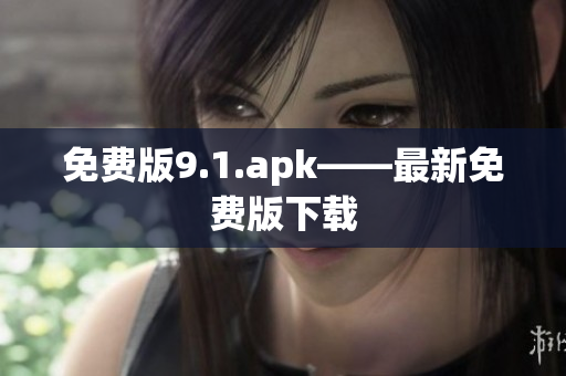 免费版9.1.apk——最新免费版下载