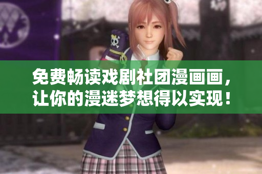 免费畅读戏剧社团漫画画，让你的漫迷梦想得以实现！