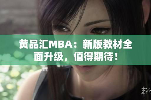 黄品汇MBA：新版教材全面升级，值得期待！