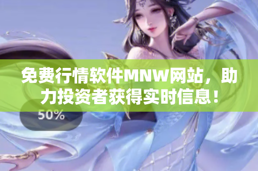 免费行情软件MNW网站，助力投资者获得实时信息！