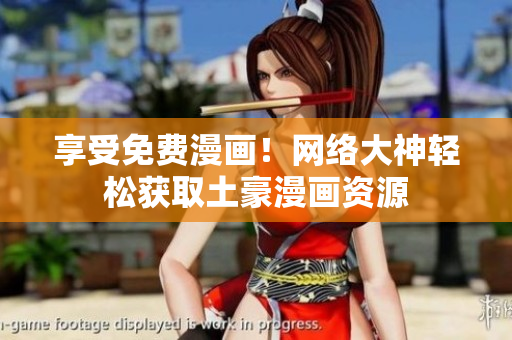 享受免费漫画！网络大神轻松获取土豪漫画资源