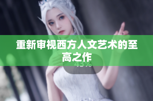 重新审视西方人文艺术的至高之作