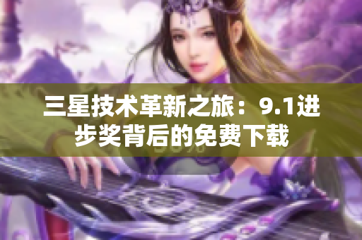 三星技术革新之旅：9.1进步奖背后的免费下载