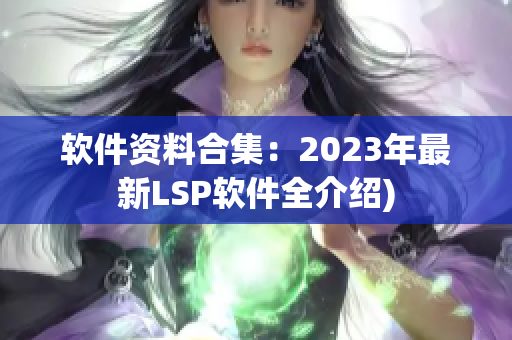 软件资料合集：2023年最新LSP软件全介绍)
