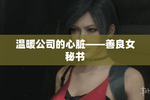 温暖公司的心脏——善良女秘书