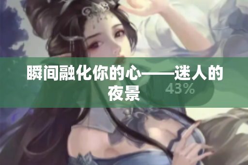 瞬间融化你的心——迷人的夜景