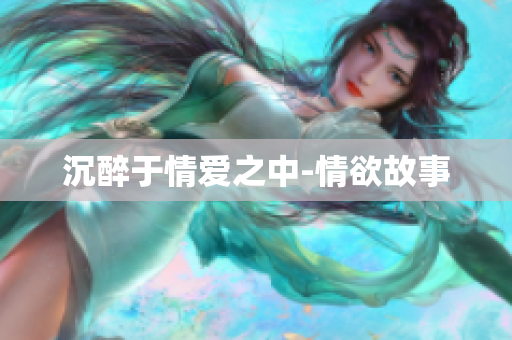 沉醉于情爱之中-情欲故事