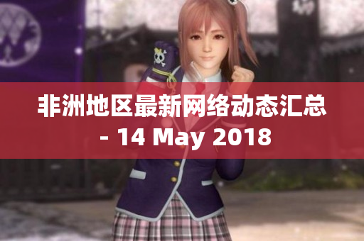 非洲地区最新网络动态汇总 - 14 May 2018