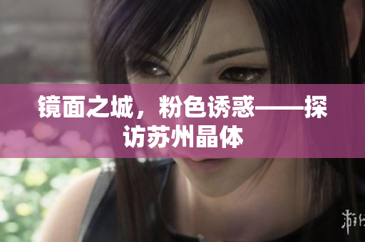 镜面之城，粉色诱惑——探访苏州晶体