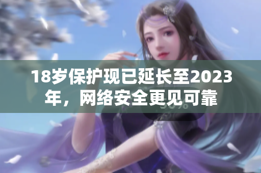 18岁保护现已延长至2023年，网络安全更见可靠