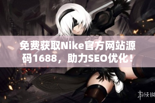 免费获取Nike官方网站源码1688，助力SEO优化！