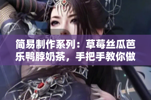 简易制作系列：草莓丝瓜芭乐鸭脖奶茶，手把手教你做