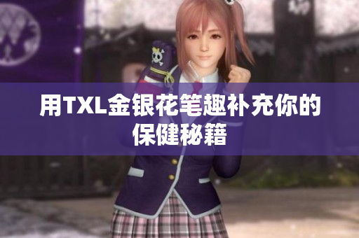 用TXL金银花笔趣补充你的保健秘籍