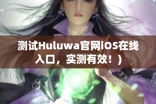 测试Huluwa官网iOS在线入口，实测有效！)