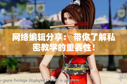 网络编辑分享： 带你了解私密教学的重要性！