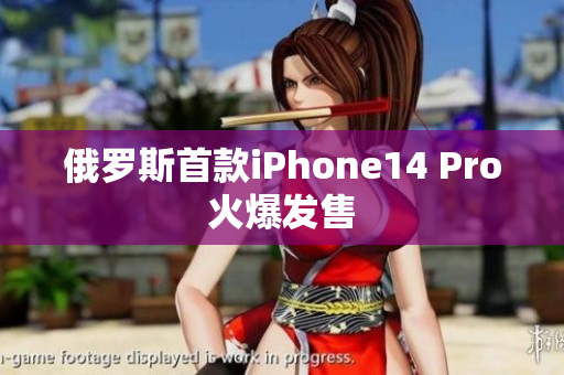俄罗斯首款iPhone14 Pro火爆发售