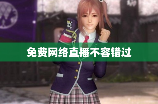 免费网络直播不容错过