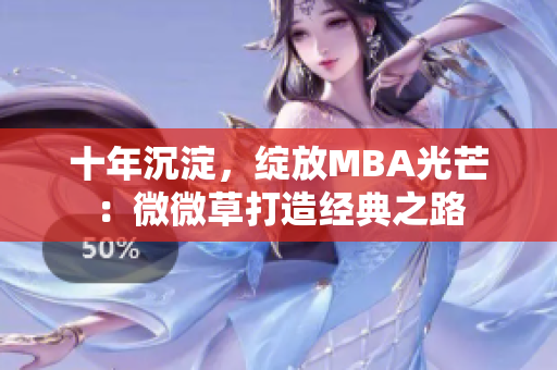 十年沉淀，绽放MBA光芒：微微草打造经典之路