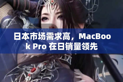 日本市场需求高，MacBook Pro 在日销量领先