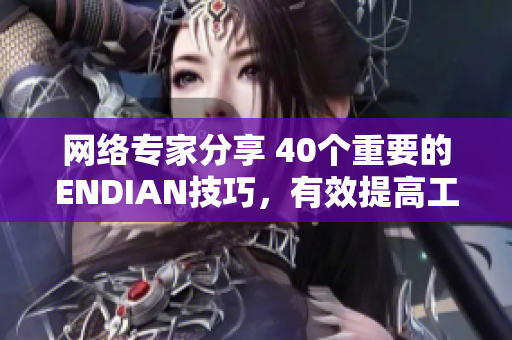 网络专家分享 40个重要的ENDIAN技巧，有效提高工作效率