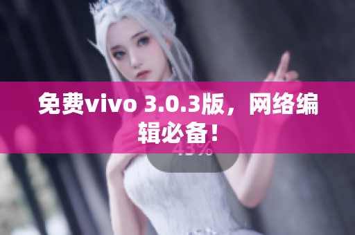 免费vivo 3.0.3版，网络编辑必备！