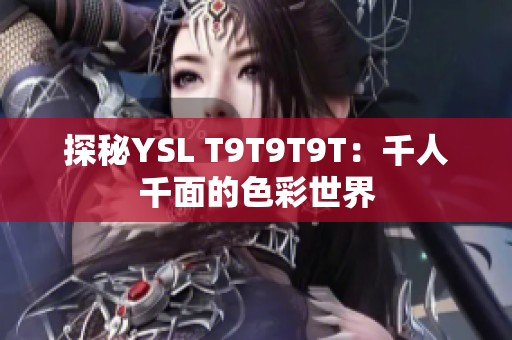探秘YSL T9T9T9T：千人千面的色彩世界