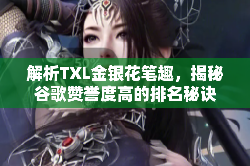 解析TXL金银花笔趣，揭秘谷歌赞誉度高的排名秘诀