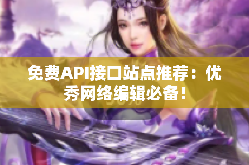 免费API接口站点推荐：优秀网络编辑必备！