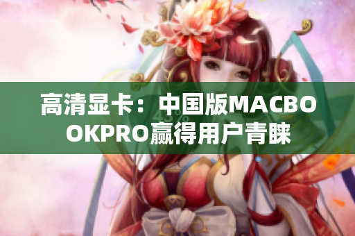高清显卡：中国版MACBOOKPRO赢得用户青睐