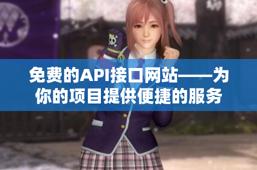 免费的API接口网站——为你的项目提供便捷的服务