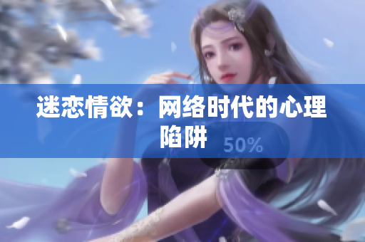 迷恋情欲：网络时代的心理陷阱