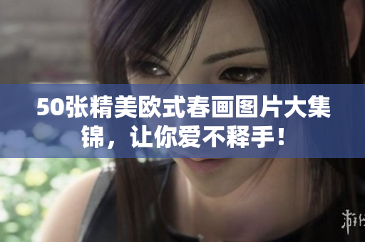 50张精美欧式春画图片大集锦，让你爱不释手！