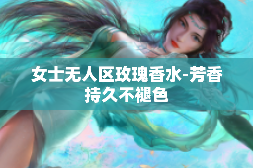 女士无人区玫瑰香水-芳香持久不褪色
